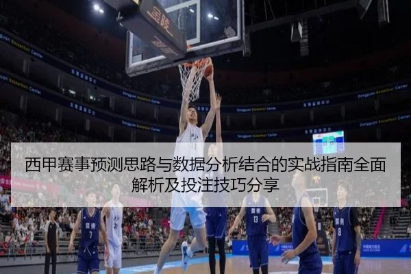 西甲赛事预测思路与数据分析结合的实战指南全面解析及投注技巧分享