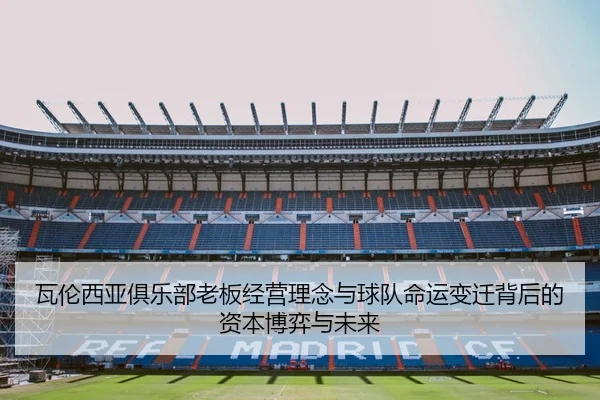 瓦伦西亚俱乐部老板经营理念与球队命运变迁背后的资本博弈与未来
