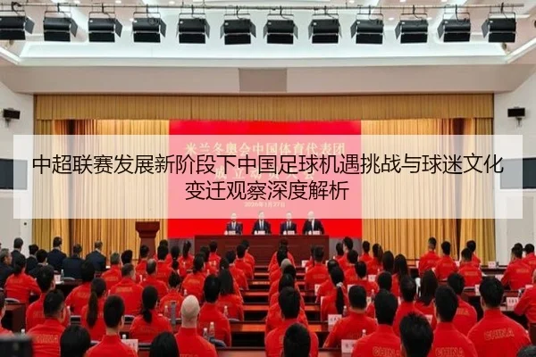 中超联赛发展新阶段下中国足球机遇挑战与球迷文化变迁观察深度解析
