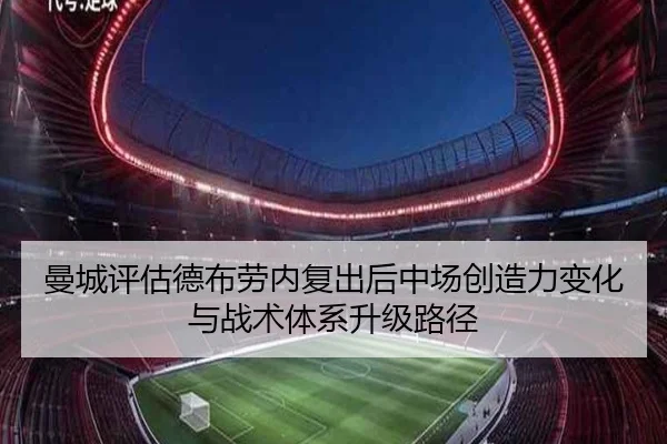 曼城评估德布劳内复出后中场创造力变化与战术体系升级路径 - 新闻资讯相关报道缩略图
